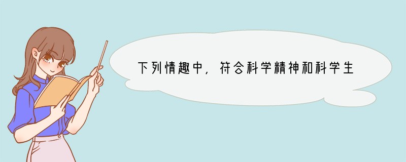 下列情趣中，符合科学精神和科学生活要求的情趣有[ ]A．通宵聊天B．刚吃完饭就做剧烈